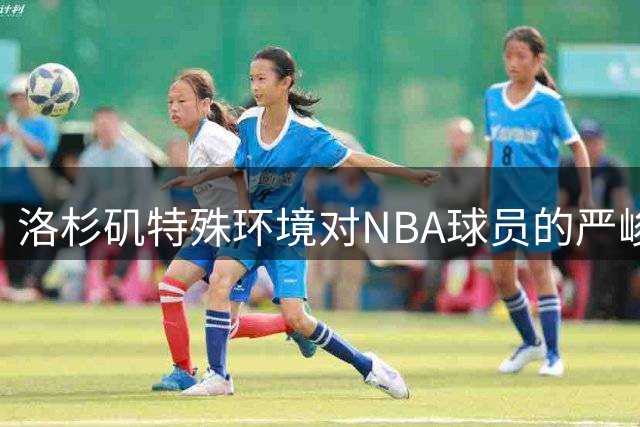 洛杉矶特殊环境对NBA球员的严峻挑战