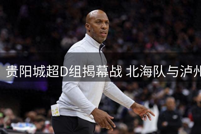 贵阳城超D组揭幕战 北海队与泸州队握手言和
